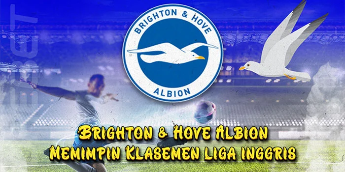 Brighton-&-Hove-Albion-Memimpin-Klasemen-Kejutan-di-Liga-Inggris