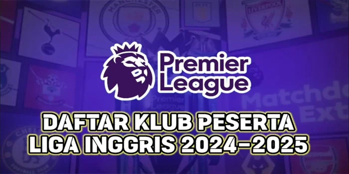 Daftar-Klub-Peserta-Liga-Inggris-2024-2025