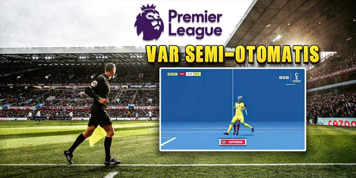 VAR-Semi-Otomatis-Inovasi-Terbaru-Premier-League-Musim-2024-25